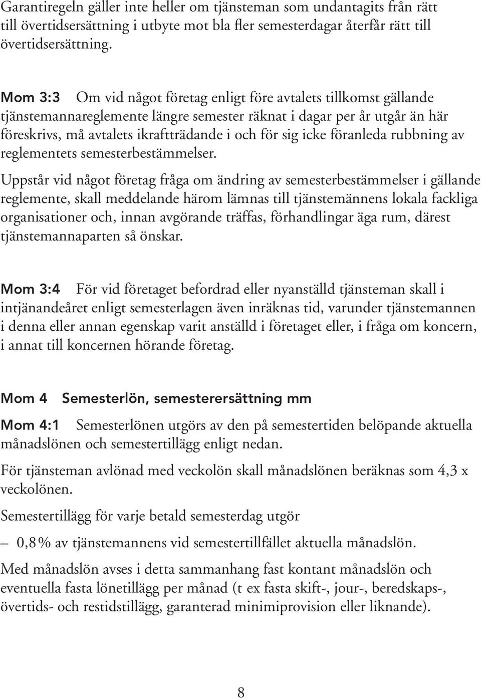 icke föranleda rubbning av reglementets semesterbestämmelser.