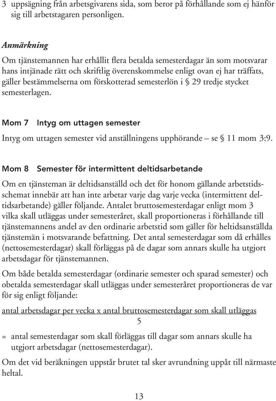 förskotterad semesterlön i 29 tredje stycket semesterlagen. Mom 7 Intyg om uttagen semester Intyg om uttagen semester vid anställningens upphörande se 11 mom 3:9.