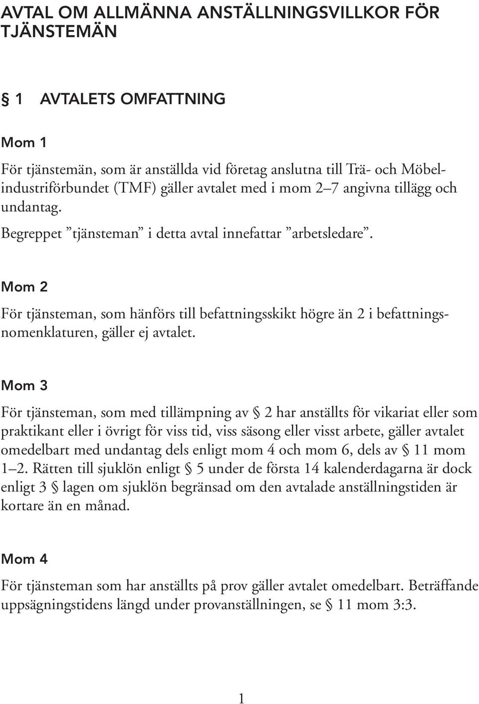 Mom 2 För tjänsteman, som hänförs till befattningsskikt högre än 2 i befattningsnomenklaturen, gäller ej avtalet.