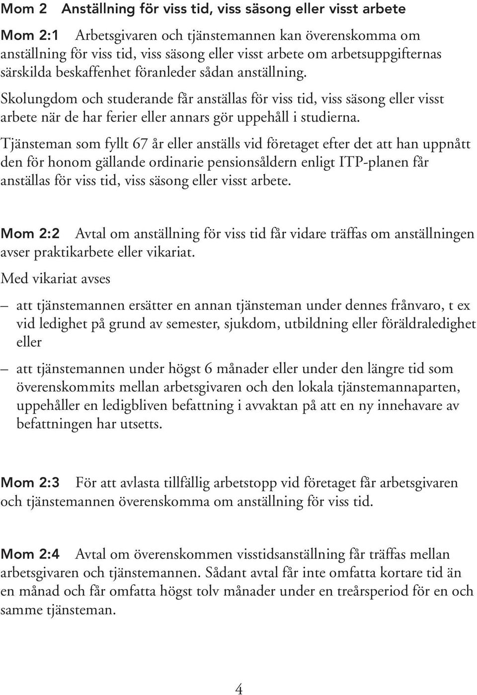 Skolungdom och studerande får anställas för viss tid, viss säsong eller visst arbete när de har ferier eller annars gör uppehåll i studierna.