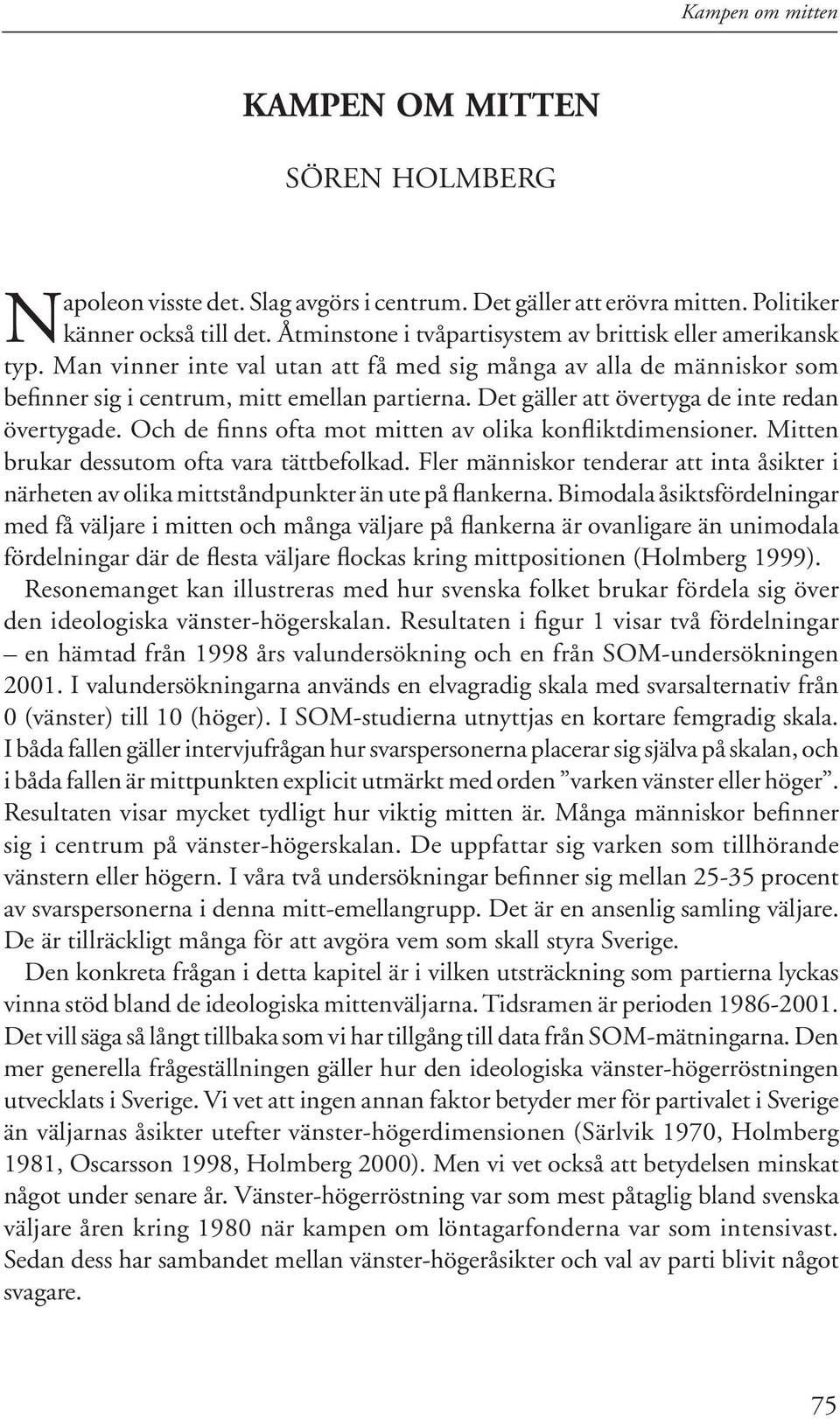 Det gäller att övertyga de inte redan övertygade. Och de finns ofta mot mitten av olika konfliktdimensioner. Mitten brukar dessutom ofta vara tättbefolkad.