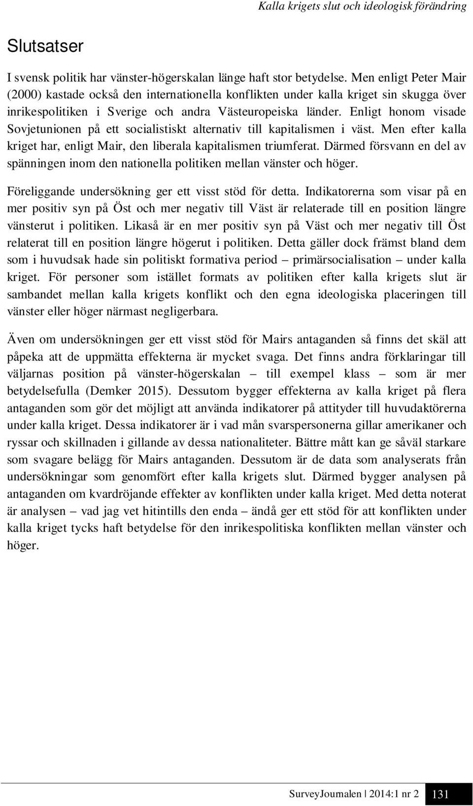 Enligt honom visade Sovjetunionen på ett socialistiskt alternativ till kapitalismen i väst. Men efter kalla kriget har, enligt Mair, den liberala kapitalismen triumferat.