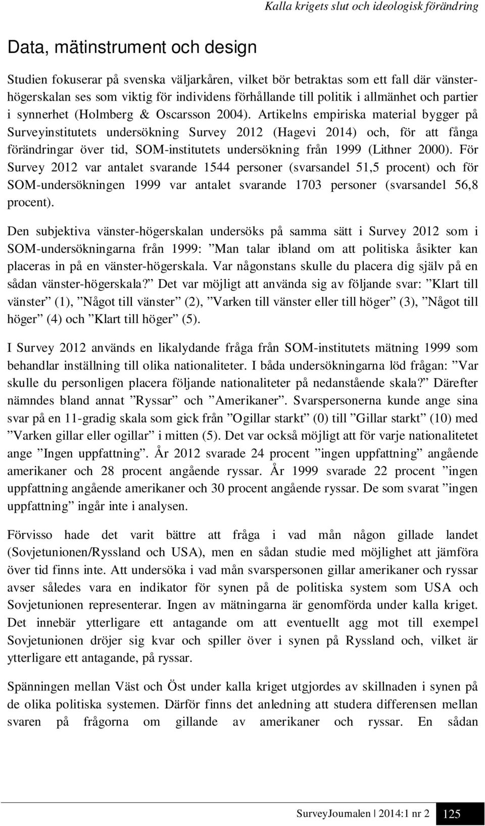 Artikelns empiriska material bygger på Surveyinstitutets undersökning Survey 2012 (Hagevi 2014) och, för att fånga förändringar över tid, SOM-institutets undersökning från 1999 (Lithner 2000).