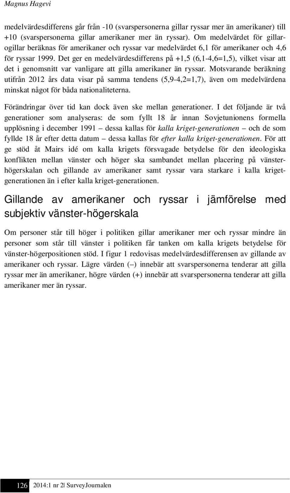 Det ger en medelvärdesdifferens på +1,5 (6,1-4,6=1,5), vilket visar att det i genomsnitt var vanligare att gilla amerikaner än ryssar.