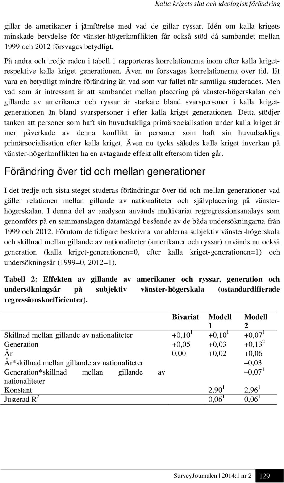 På andra och tredje raden i tabell 1 rapporteras korrelationerna inom efter kalla krigetrespektive kalla kriget generationen.