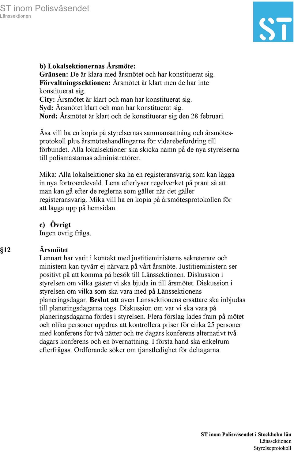 Åsa vill ha en kopia på styrelsernas sammansättning och årsmötesprotokoll plus årsmöteshandlingarna för vidarebefordring till förbundet.