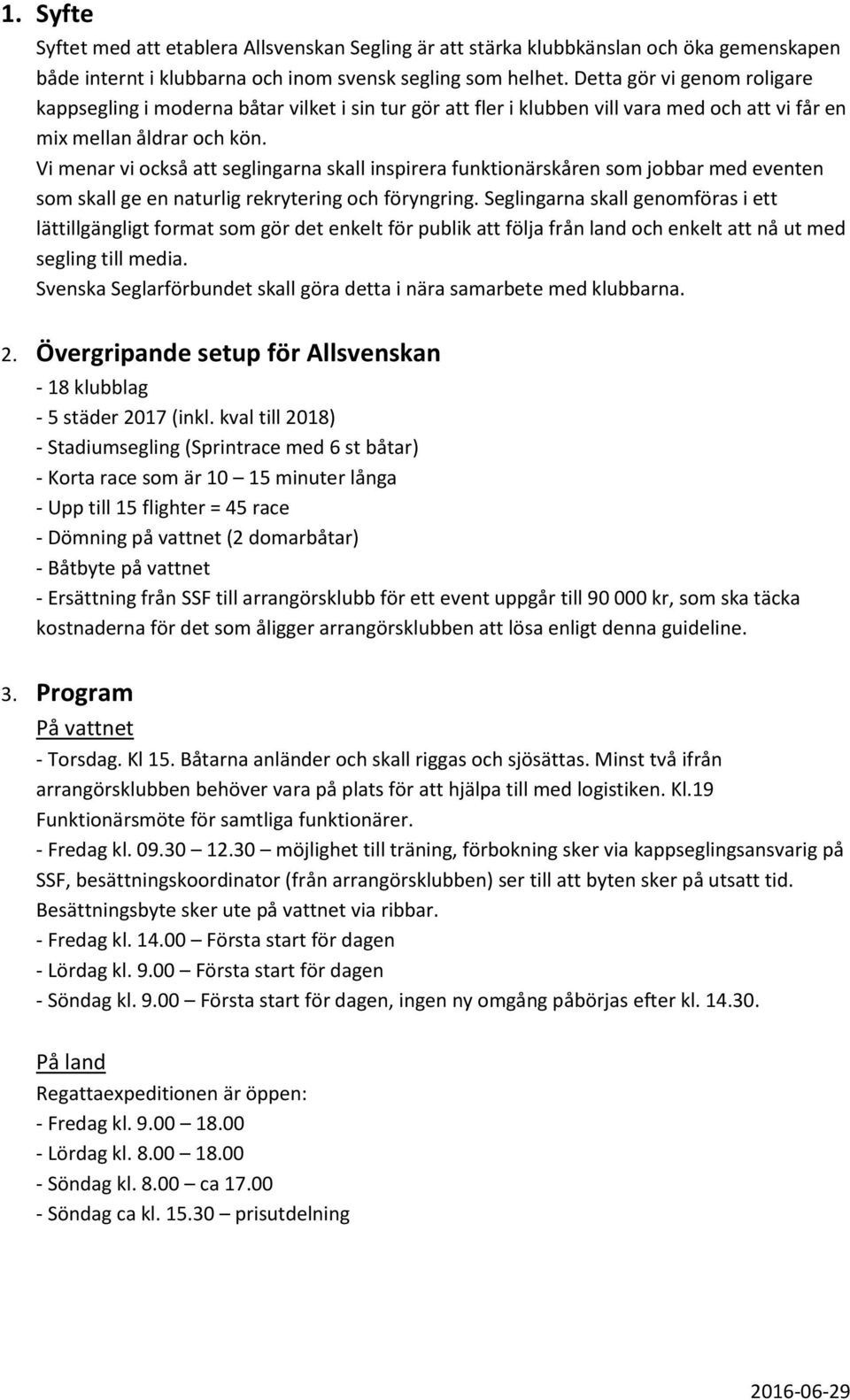 Vi menar vi också att seglingarna skall inspirera funktionärskåren som jobbar med eventen som skall ge en naturlig rekrytering och föryngring.