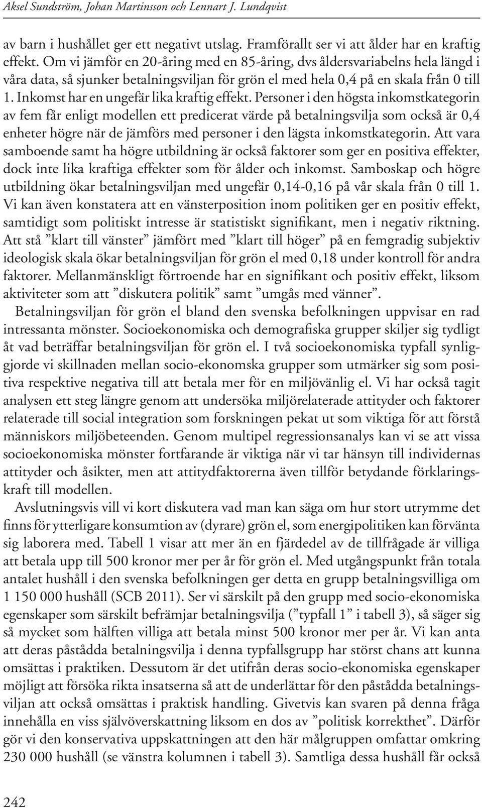 Inkomst har en ungefär lika kraftig effekt.