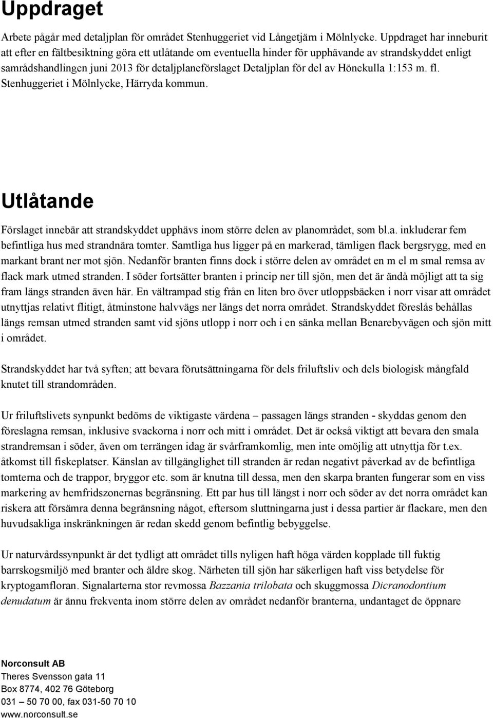 del av Hönekulla 1:153 m. fl. Stenhuggeriet i Mölnlycke, Härryda kommun. Utlåtande Förslaget innebär att strandskyddet upphävs inom större delen av planområdet, som bl.a. inkluderar fem befintliga hus med strandnära tomter.