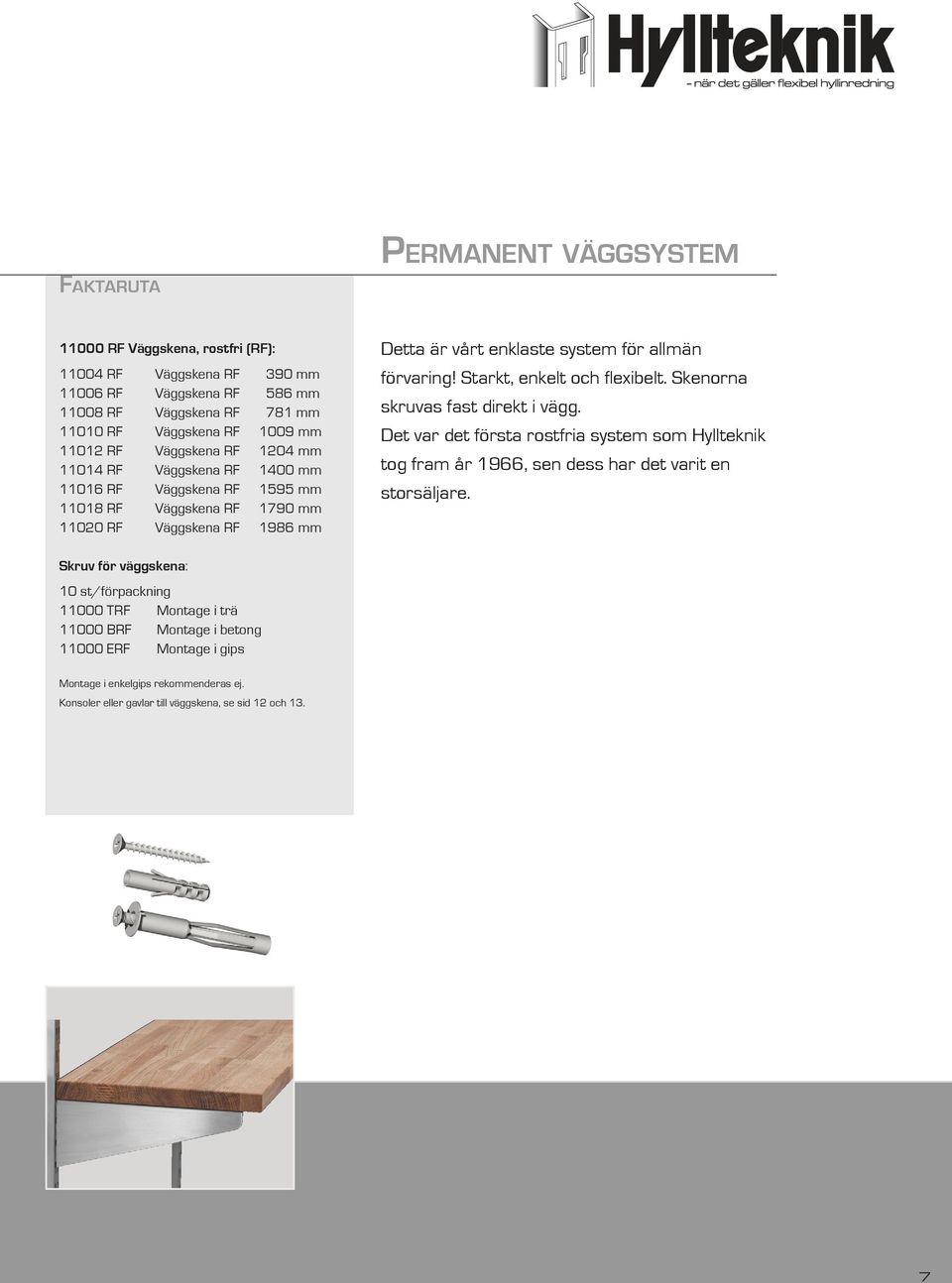 Starkt, enkelt och flexibelt. Skenorna skruvas fast direkt i vägg. Det var det första rostfria system som Hyllteknik tog fram år 1966, sen dess har det varit en storsäljare.