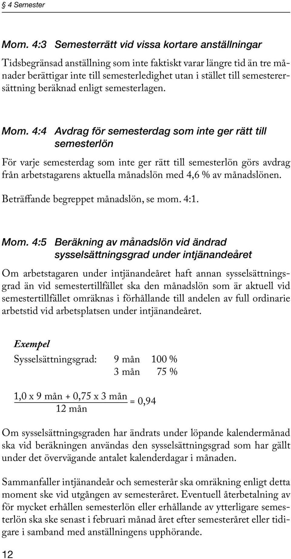 semesterersättning beräknad enligt semesterlagen. Mom.