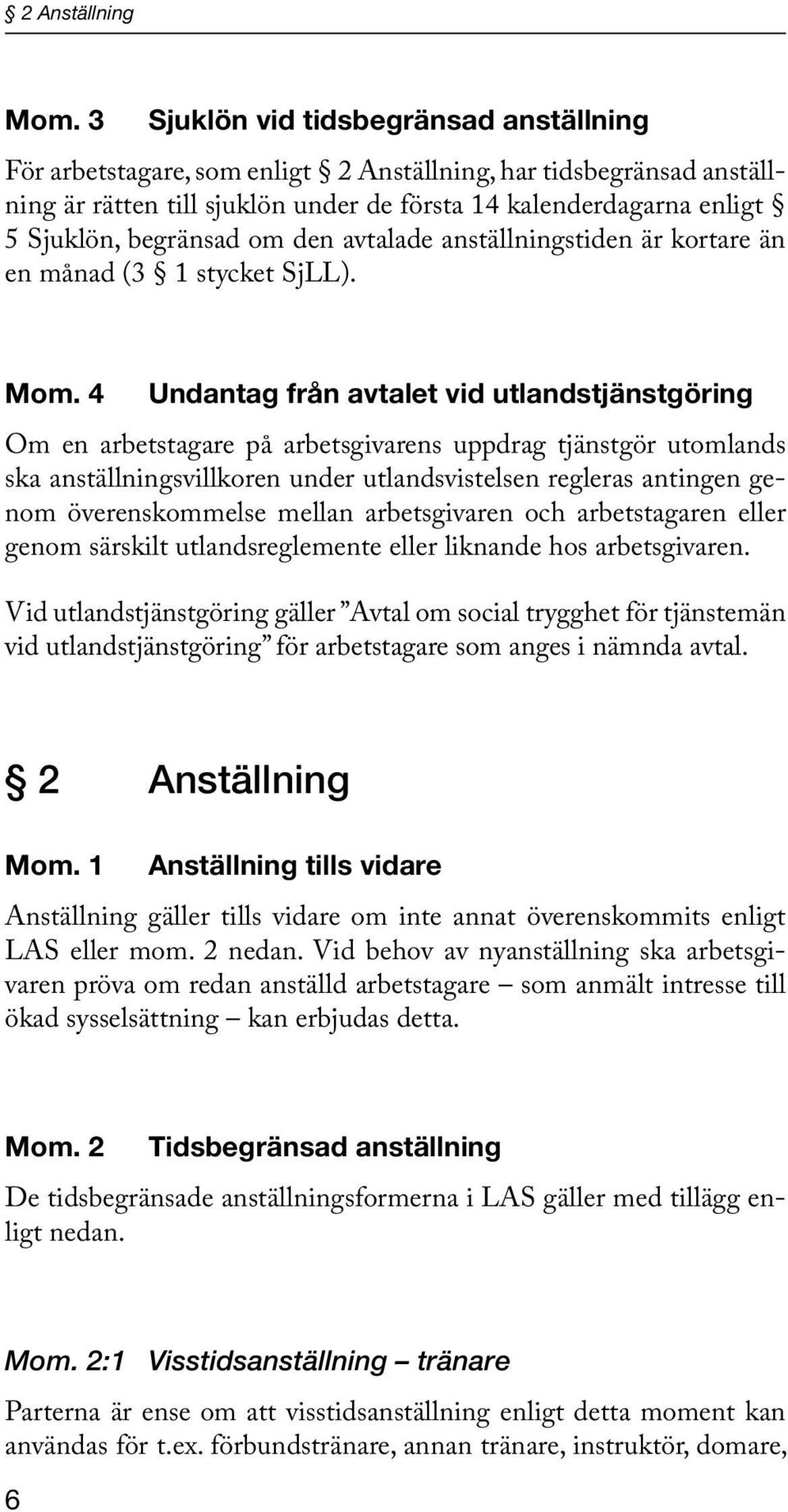 om den avtalade anställningstiden är kortare än en månad (3 1 stycket SjLL). Mom.