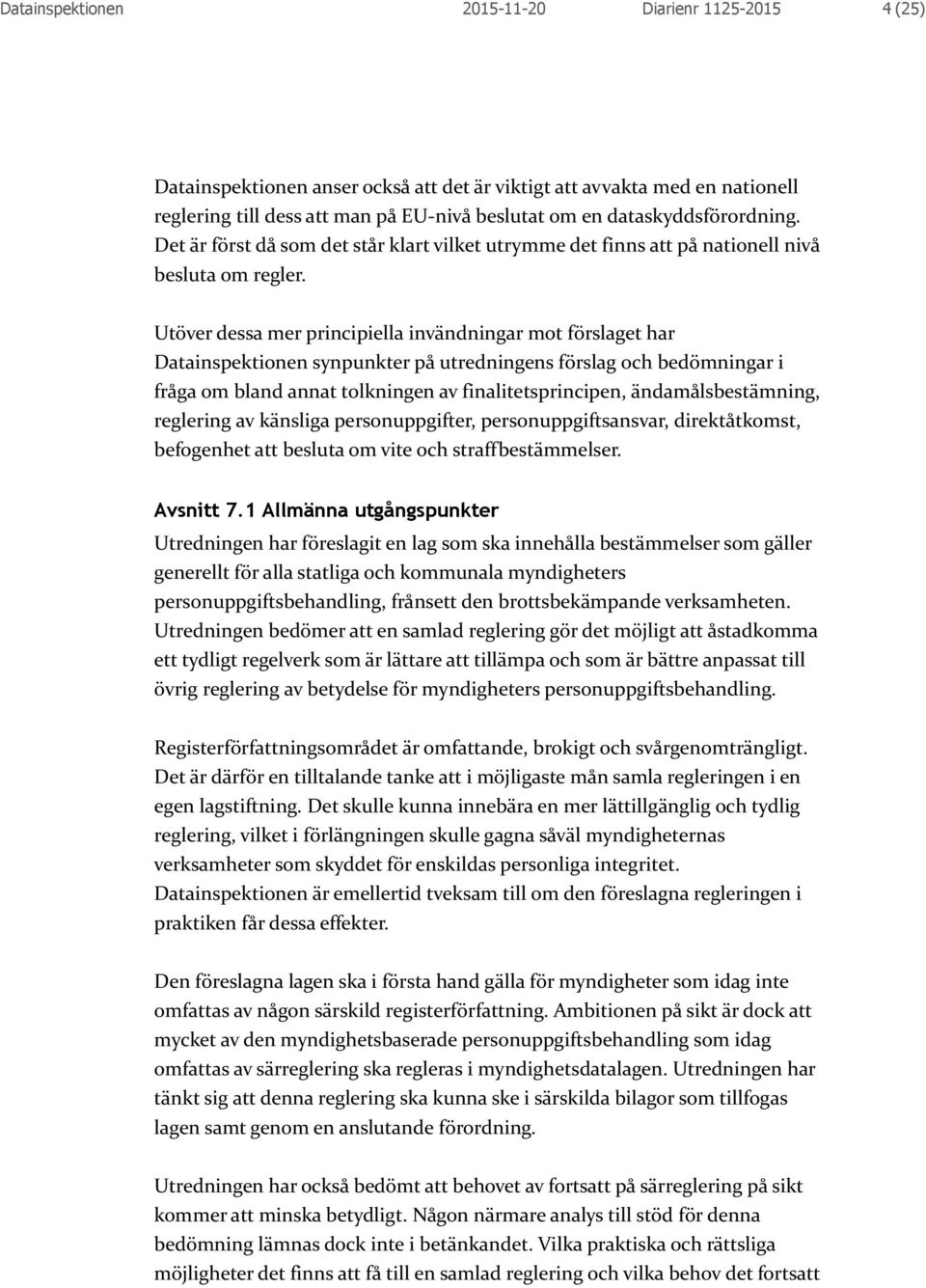 Utöver dessa mer principiella invändningar mot förslaget har Datainspektionen synpunkter på utredningens förslag och bedömningar i fråga om bland annat tolkningen av finalitetsprincipen,