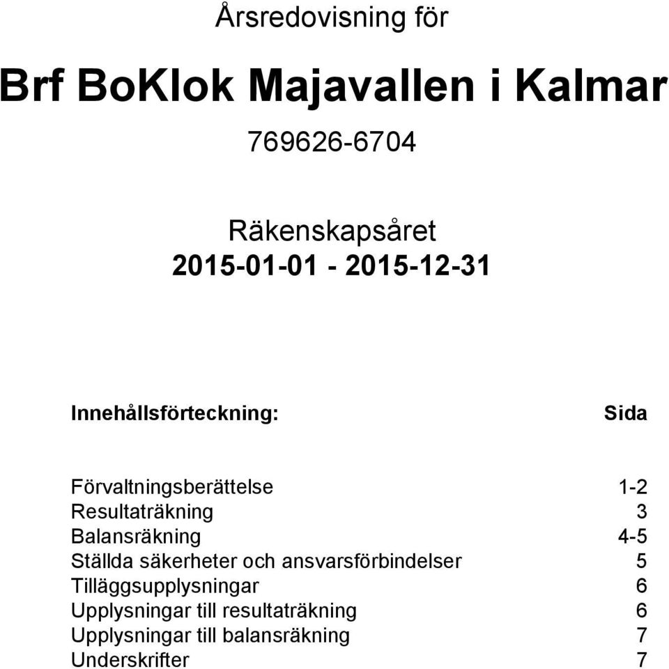 Resultaträkning 3 Balansräkning 4-5 Ställda säkerheter och ansvarsförbindelser 5