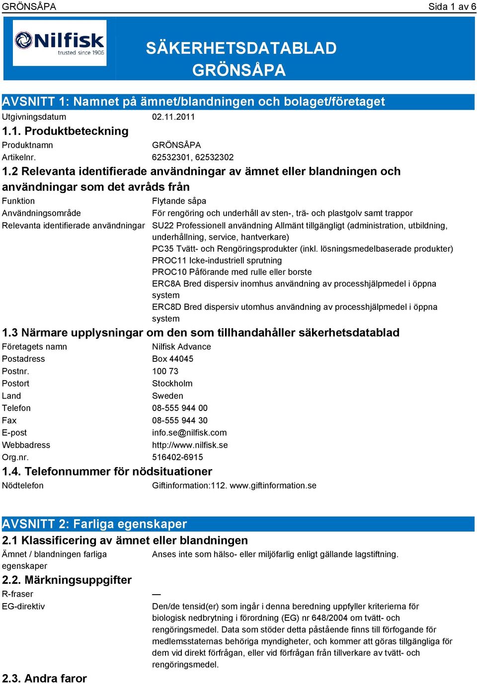 2 Relevanta identifierade användningar av ämnet eller blandningen och användningar som det avråds från Funktion Flytande såpa Användningsområde För rengöring och underhåll av sten-, trä- och