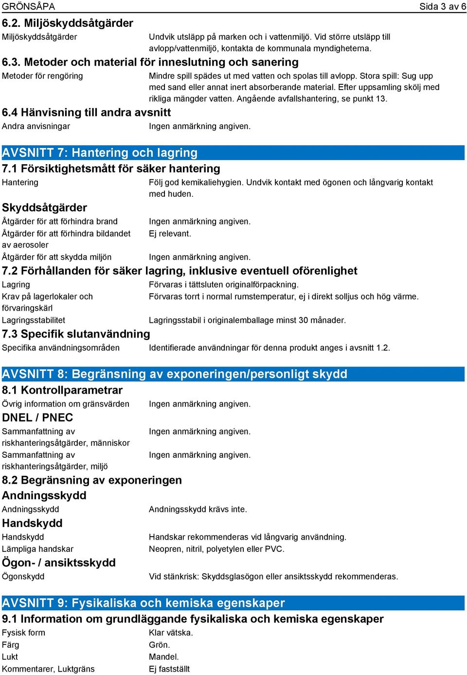 1 Försiktighetsmått för säker hantering Hantering Skyddsåtgärder Åtgärder för att förhindra brand Åtgärder för att förhindra bildandet av aerosoler Åtgärder för att skydda miljön Mindre spill spädes