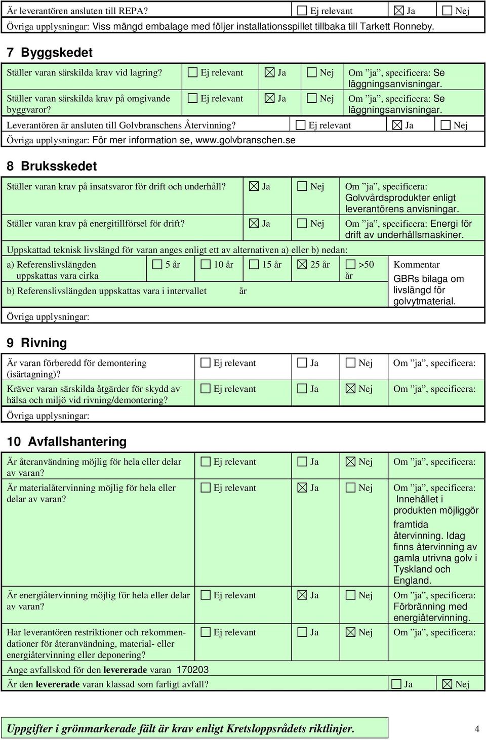 Leverantören är ansluten till Golvbranschens Återvinning? Ja Nej För mer information se, www.golvbranschen.se 8 Bruksskedet Ställer varan krav på insatsvaror för drift och underhåll?