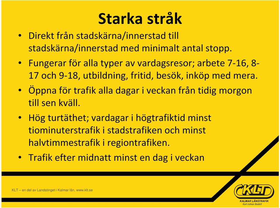 Öppna för trafik alla dagar i veckan från tidig morgon till sen kväll.