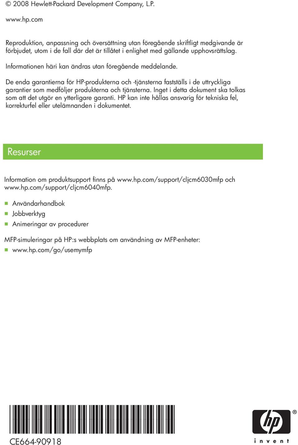 Informationen häri kan ändras utan föregående meddelande. De enda garantierna för HP-produkterna och -tjänsterna fastställs i de uttryckliga garantier som medföljer produkterna och tjänsterna.