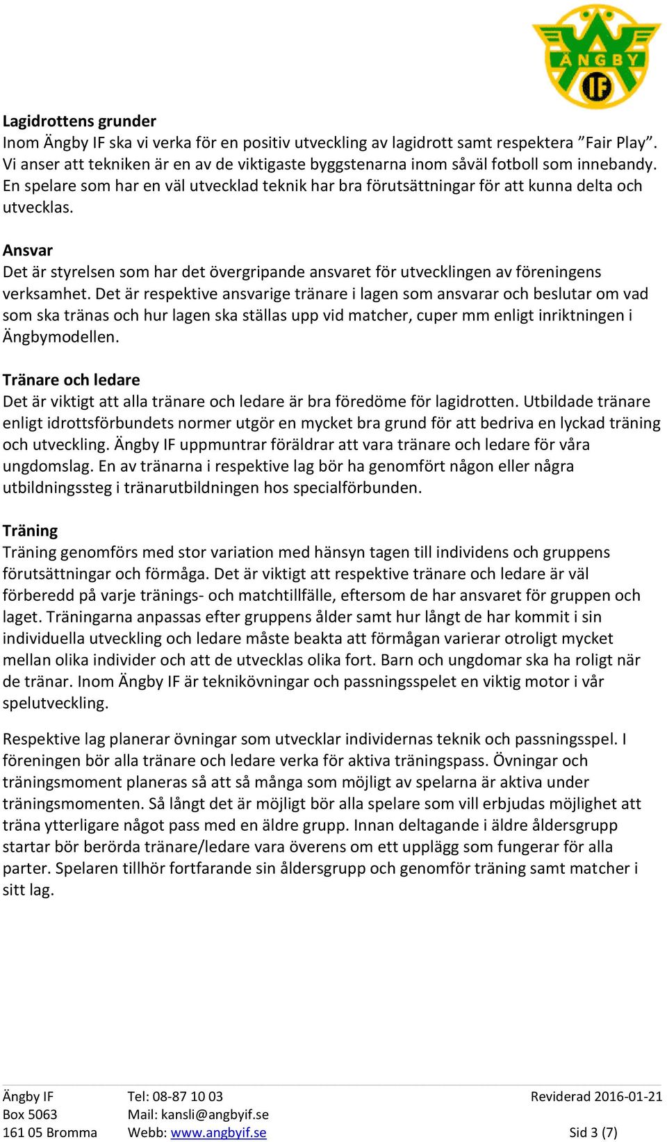 Ansvar Det är styrelsen som har det övergripande ansvaret för utvecklingen av föreningens verksamhet.