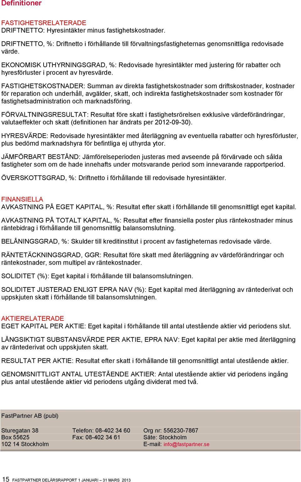 FASTIGHETSKOSTNADER: Summan av direkta fastighetskostnader som driftskostnader, kostnader för reparation och underhåll, avgälder, skatt, och indirekta fastighetskostnader som kostnader för