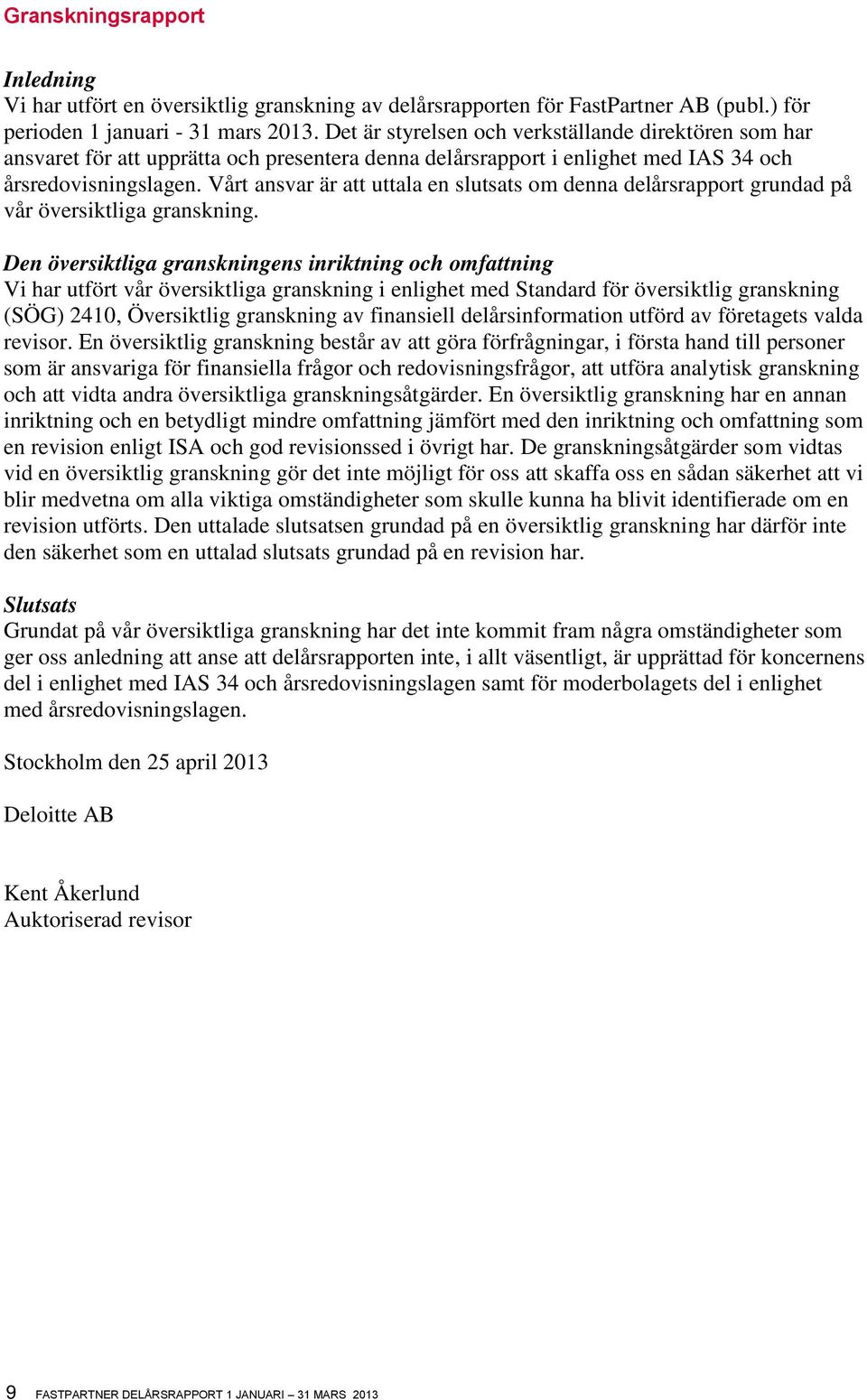Vårt ansvar är att uttala en slutsats om denna delårsrapport grundad på vår översiktliga granskning.