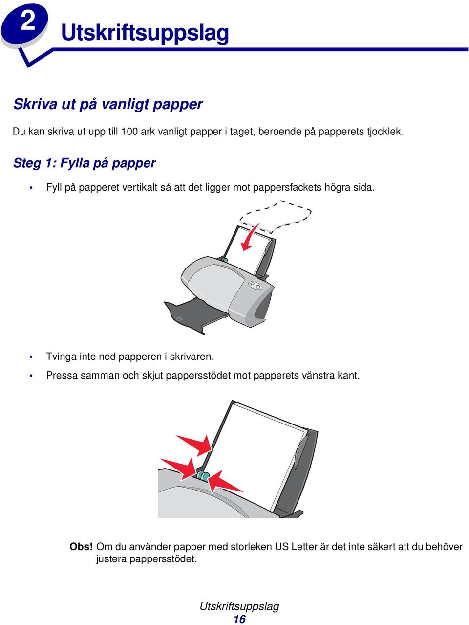 Steg 1: Fylla på papper Fyll på papperet vertikalt så att det ligger mot pappersfackets högra sida.