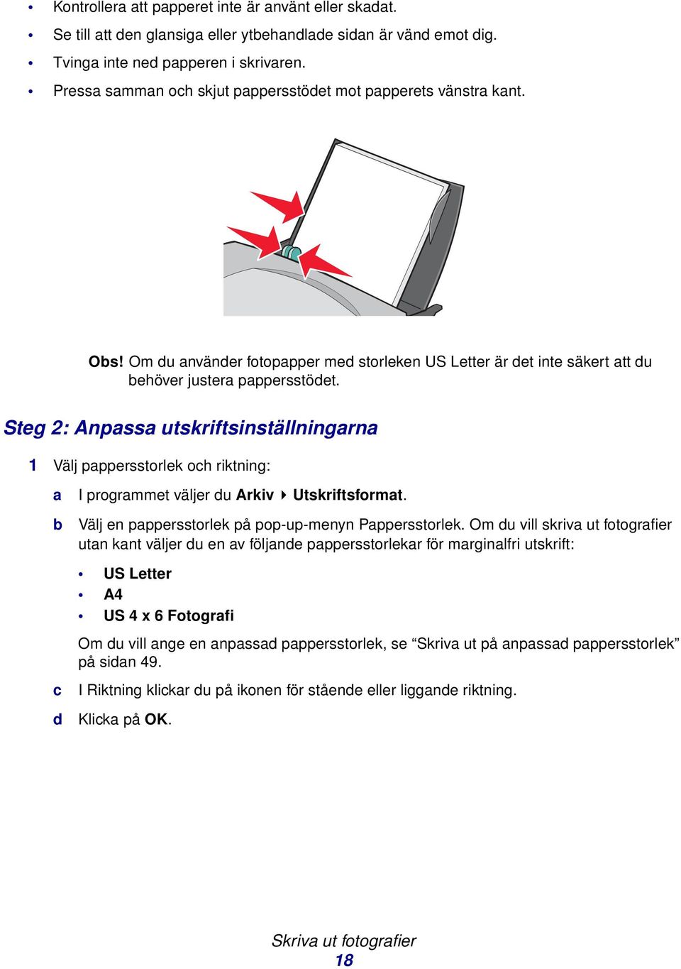 Steg 2: Anpassa utskriftsinställningarna 1 Välj pappersstorlek och riktning: a I programmet väljer du Arkiv Utskriftsformat. b Välj en pappersstorlek på pop-up-menyn Pappersstorlek.