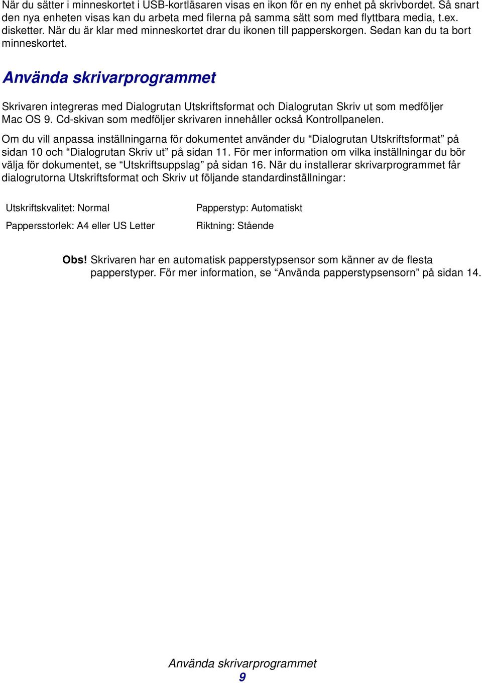 Använda skrivarprogrammet Skrivaren integreras med Dialogrutan Utskriftsformat och Dialogrutan Skriv ut som medföljer Mac OS 9. Cd-skivan som medföljer skrivaren innehåller också Kontrollpanelen.