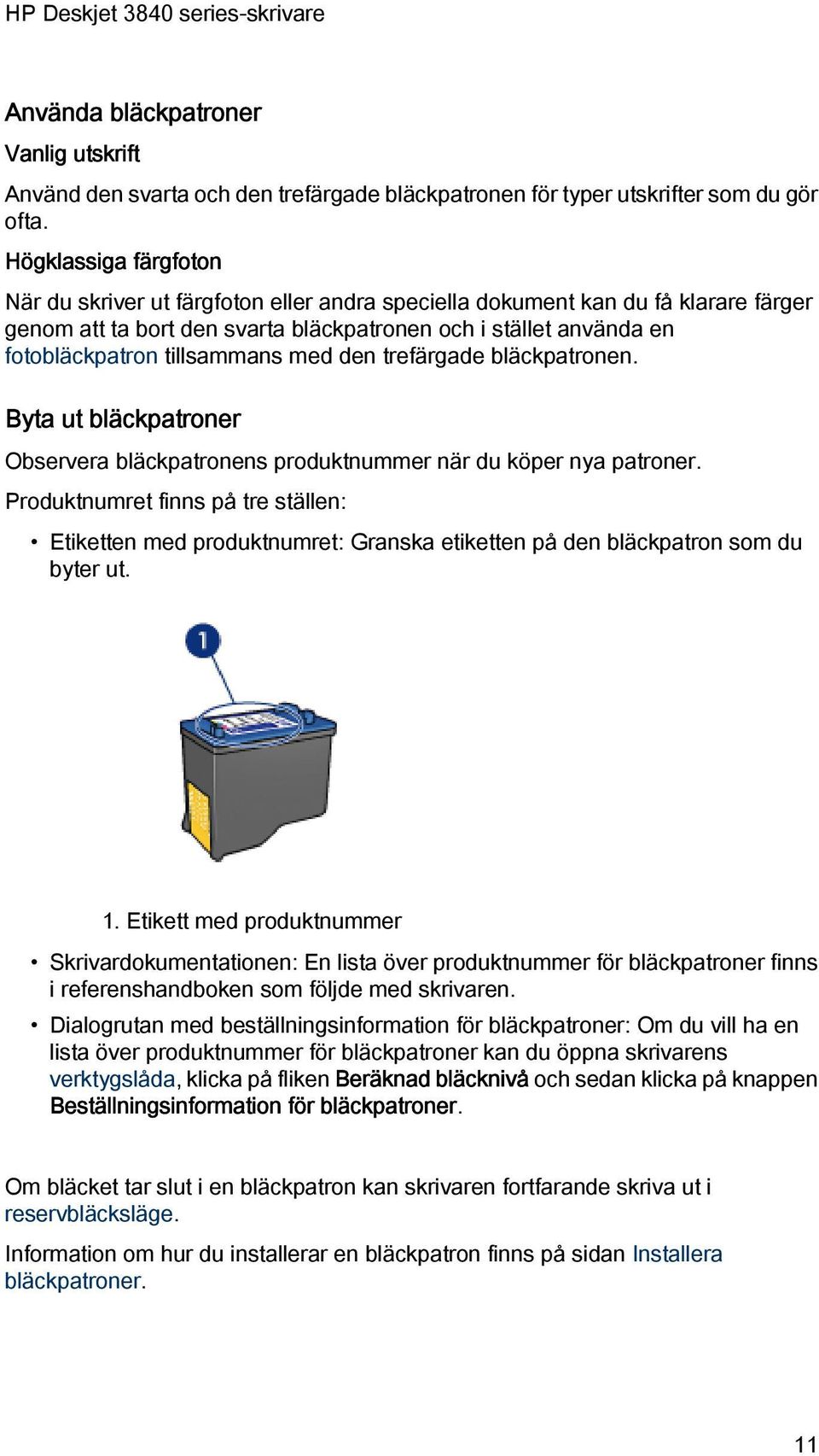 tillsammans med den trefärgade bläckpatronen. Byta ut bläckpatroner Observera bläckpatronens produktnummer när du köper nya patroner.