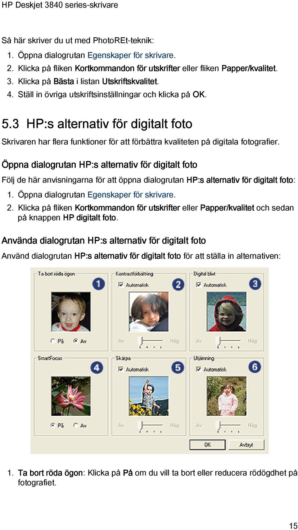 3 HP:s alternativ för digitalt foto Skrivaren har flera funktioner för att förbättra kvaliteten på digitala fotografier.