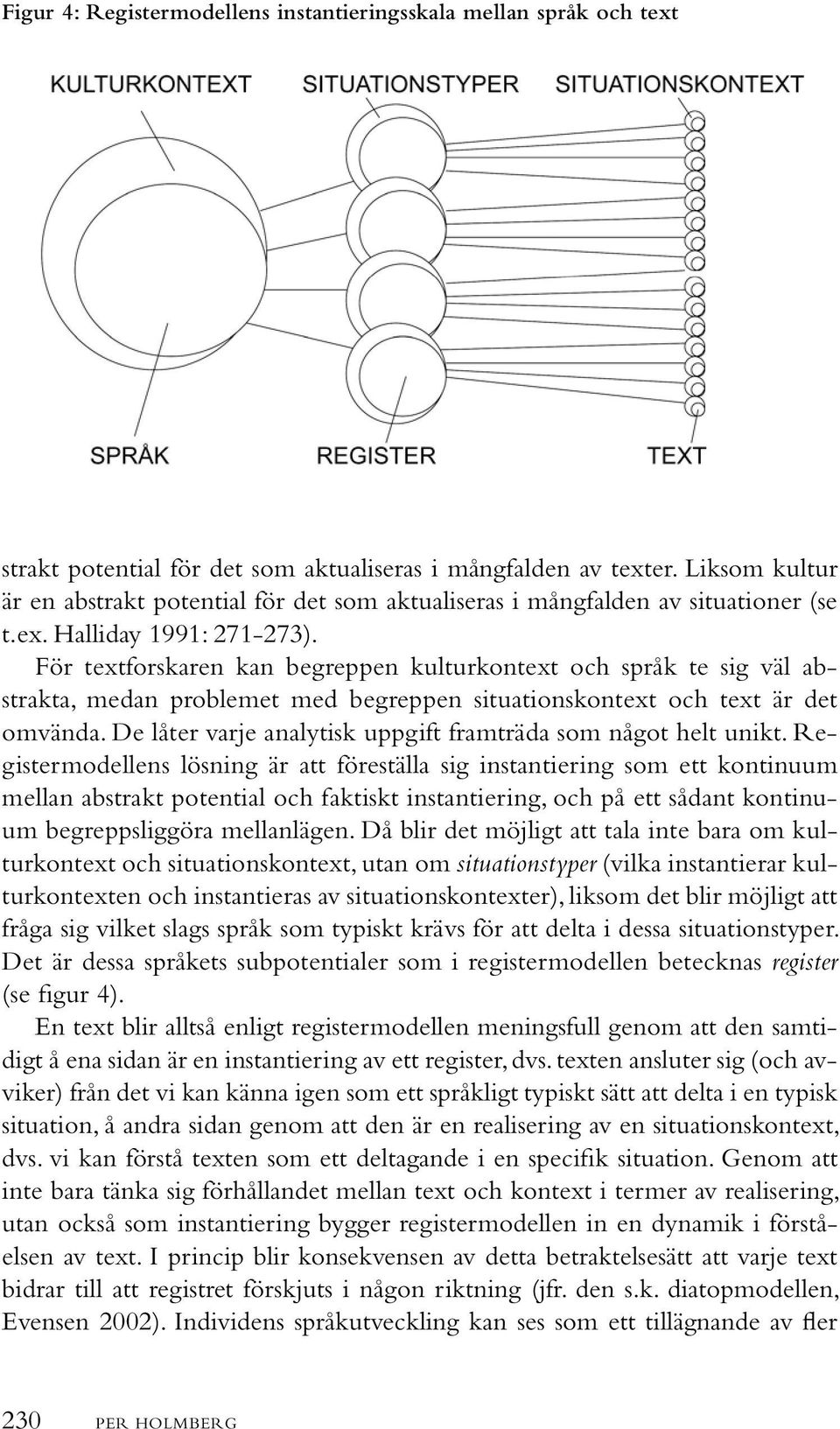 För textforskaren kan begreppen kulturkontext och språk te sig väl abstrakta, medan problemet med begreppen situationskontext och text är det omvända.
