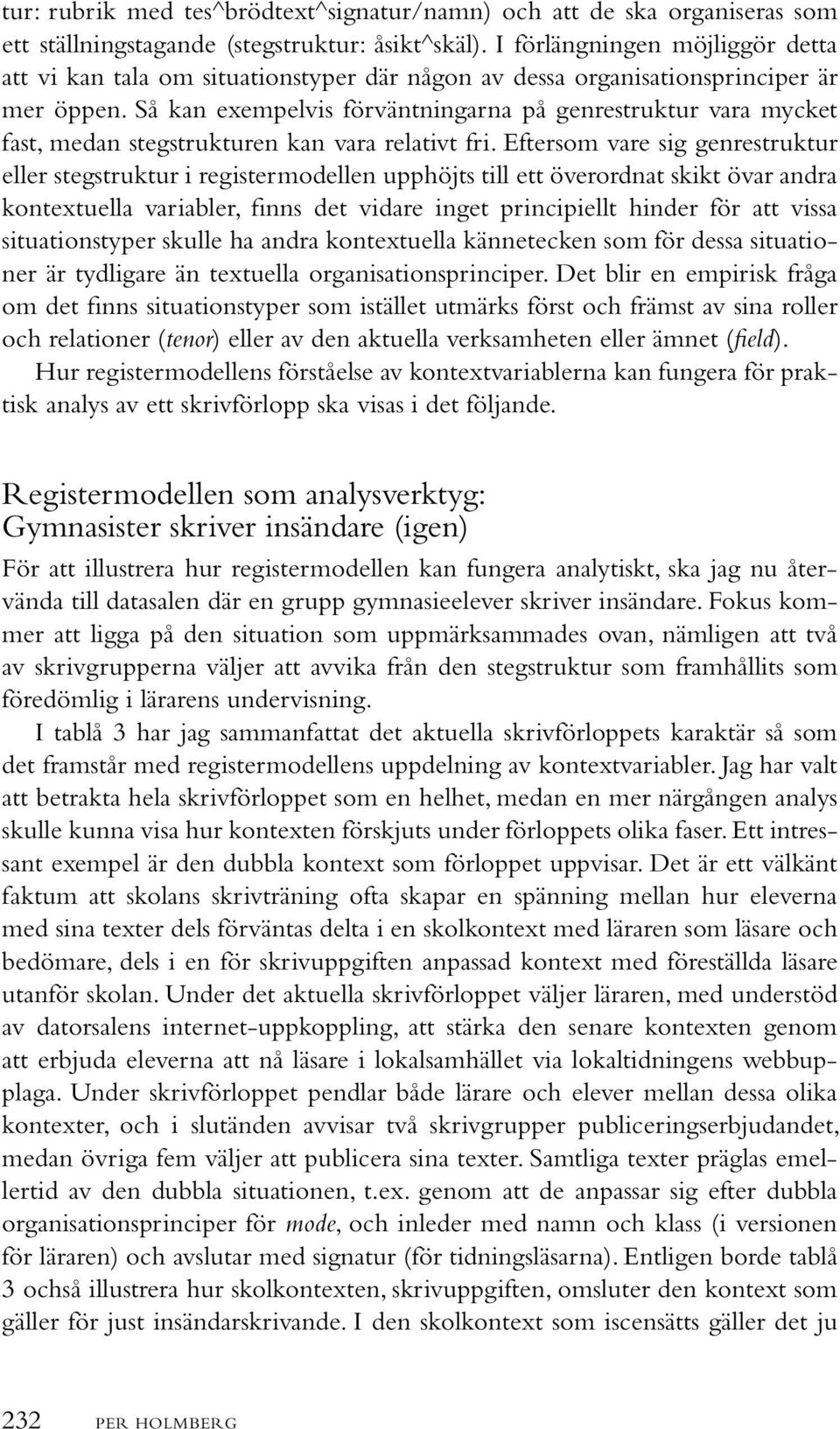 Så kan exempelvis förväntningarna på genrestruktur vara mycket fast, medan stegstrukturen kan vara relativt fri.
