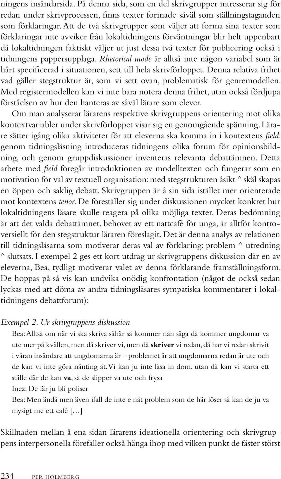 texter för publicering också i tidningens pappersupplaga. Rhetorical mode är alltså inte någon variabel som är hårt specificerad i situationen, sett till hela skrivförloppet.