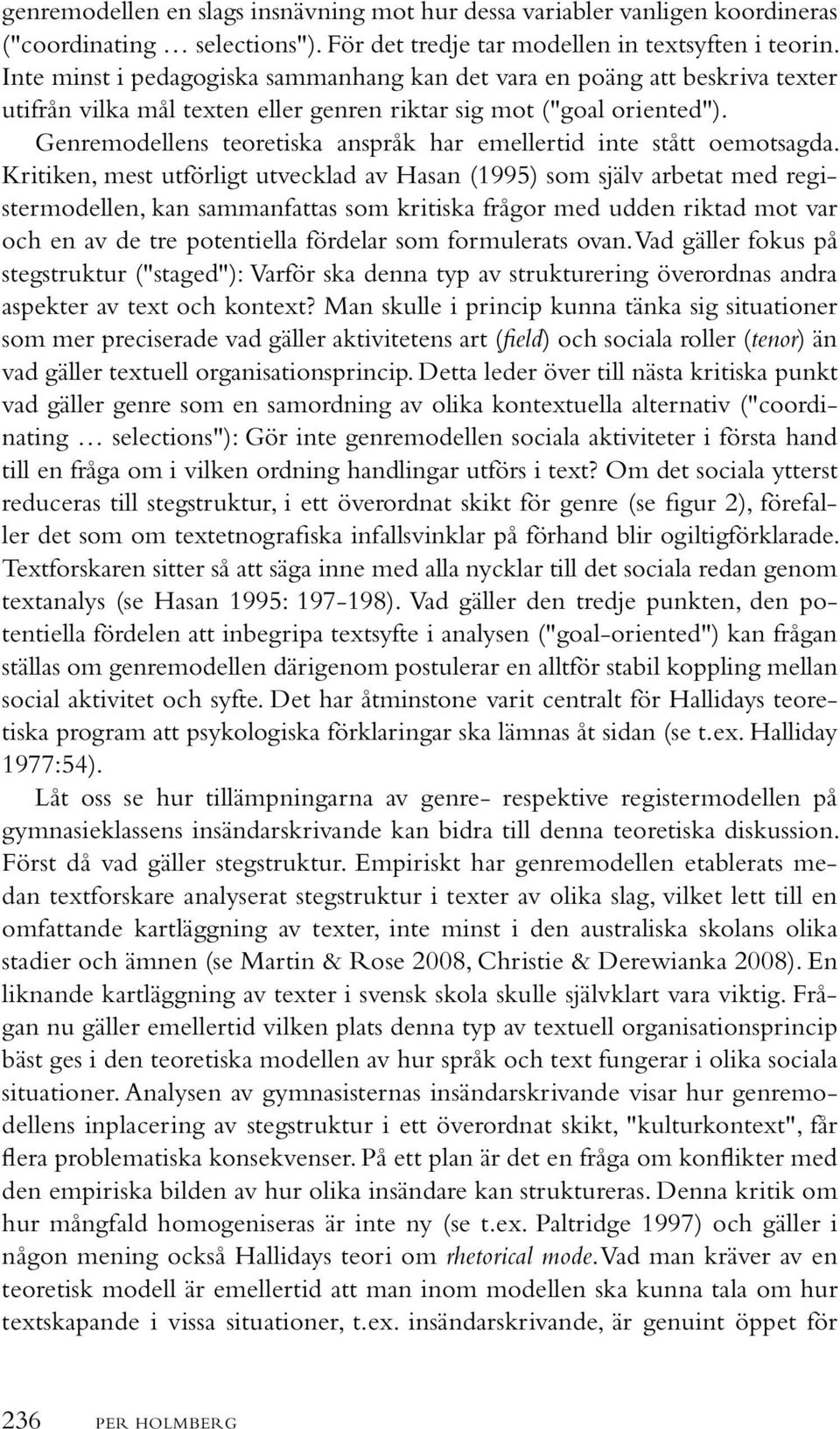 Genremodellens teoretiska anspråk har emellertid inte stått oemotsagda.