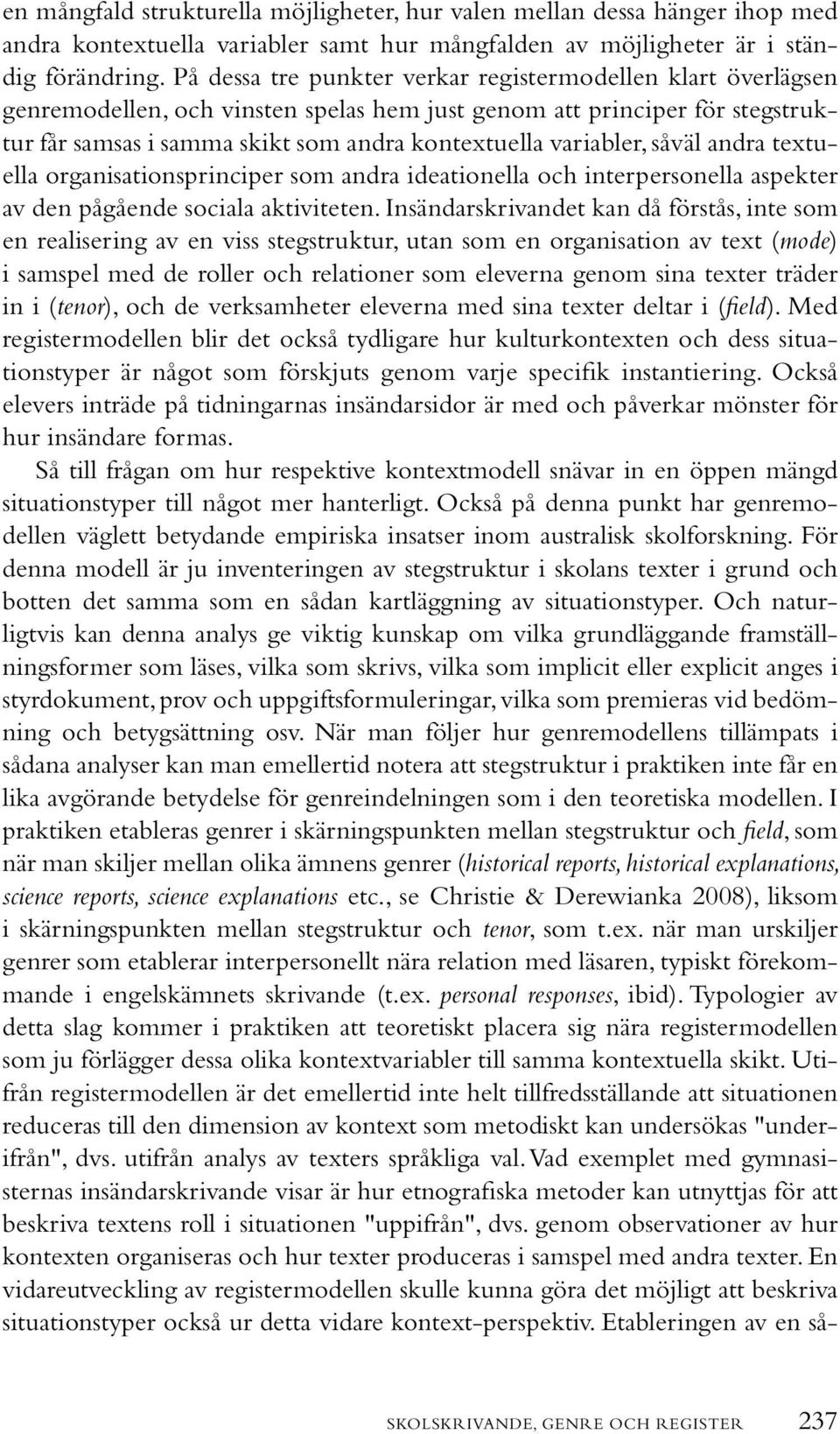 variabler, såväl andra textuella organisationsprinciper som andra ideationella och interpersonella aspekter av den pågående sociala aktiviteten.