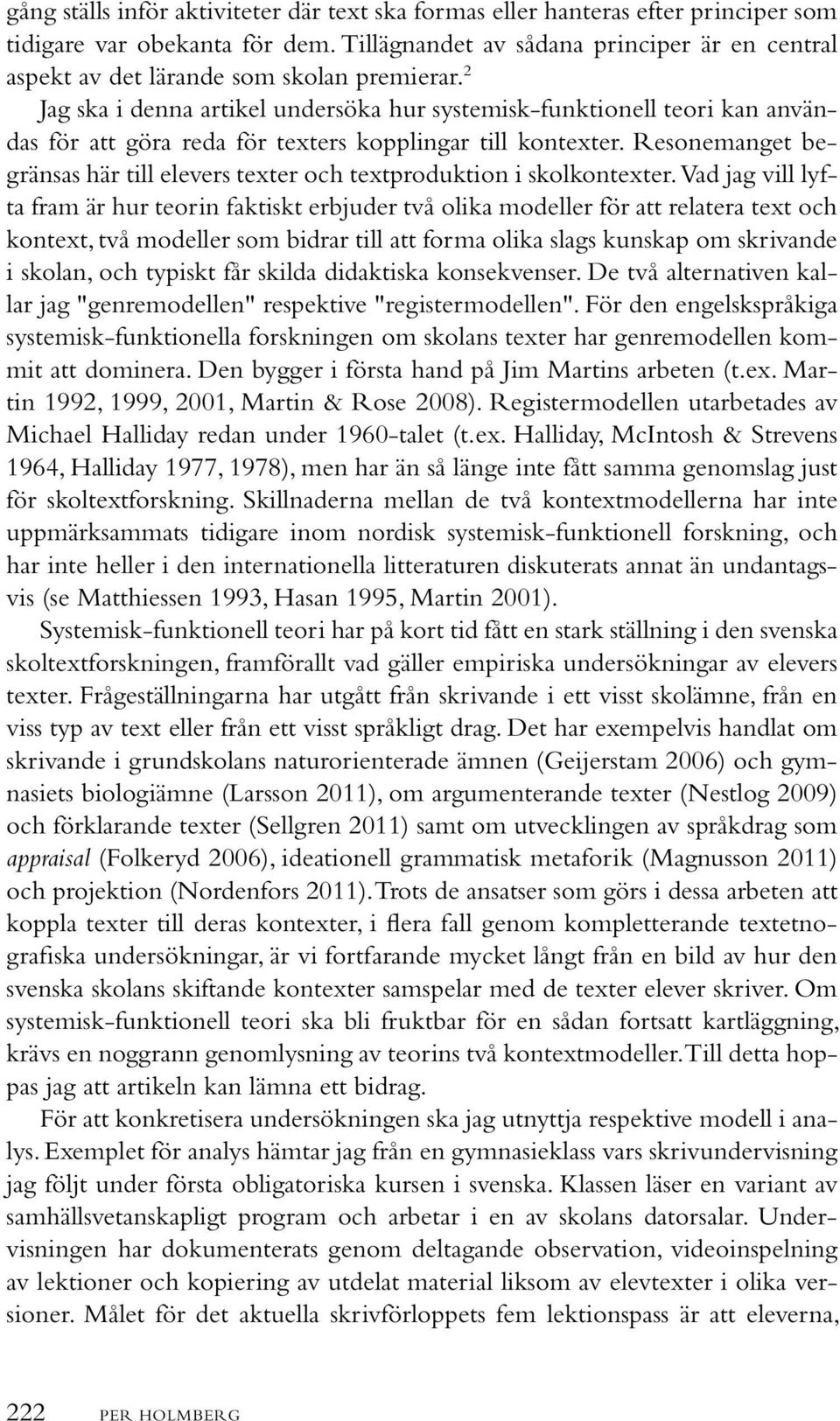 2 Jag ska i denna artikel undersöka hur systemisk-funktionell teori kan användas för att göra reda för texters kopplingar till kontexter.