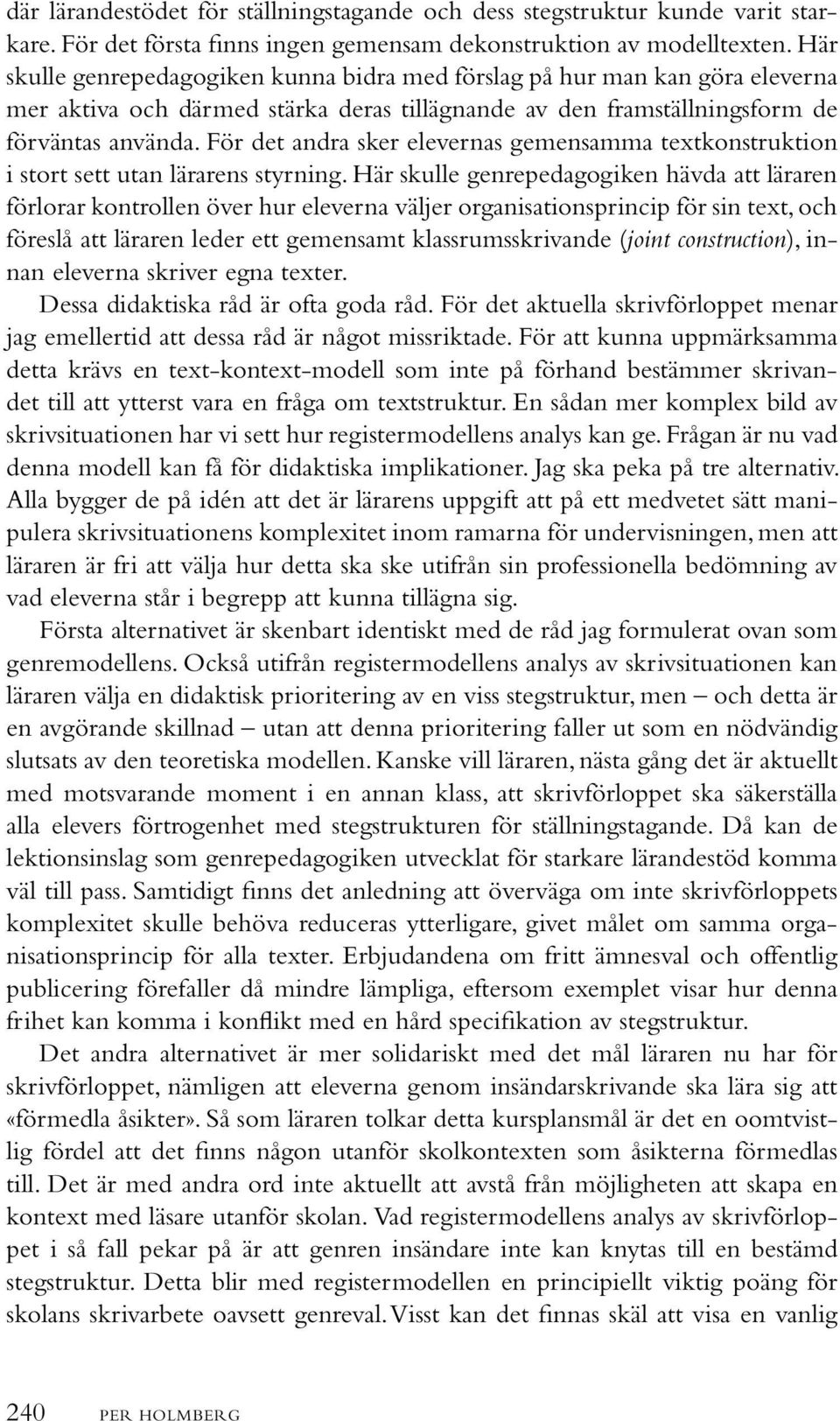 För det andra sker elevernas gemensamma textkonstruktion i stort sett utan lärarens styrning.