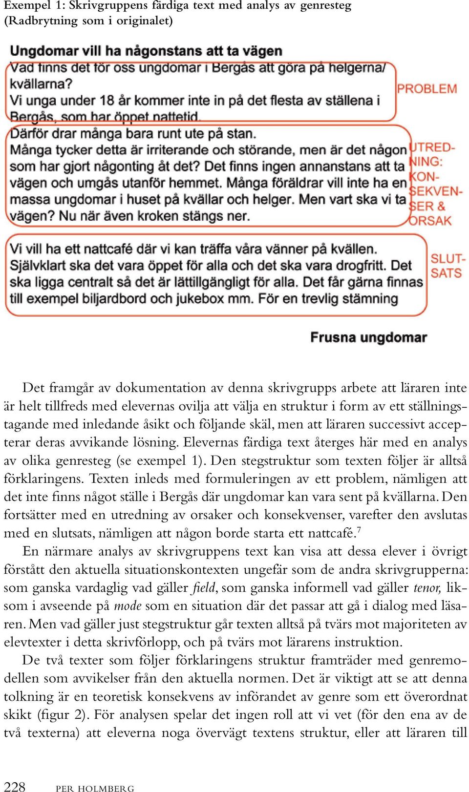 Elevernas färdiga text återges här med en analys av olika genresteg (se exempel 1). Den stegstruktur som texten följer är alltså förklaringens.