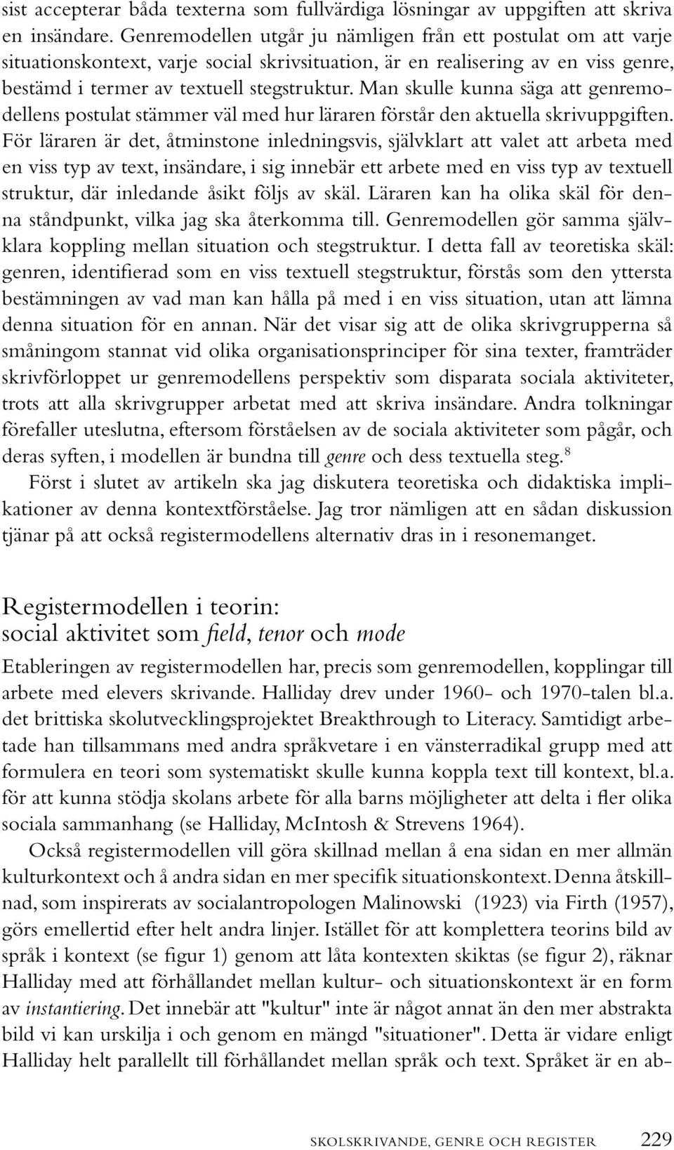 Man skulle kunna säga att genremodellens postulat stämmer väl med hur läraren förstår den aktuella skrivuppgiften.