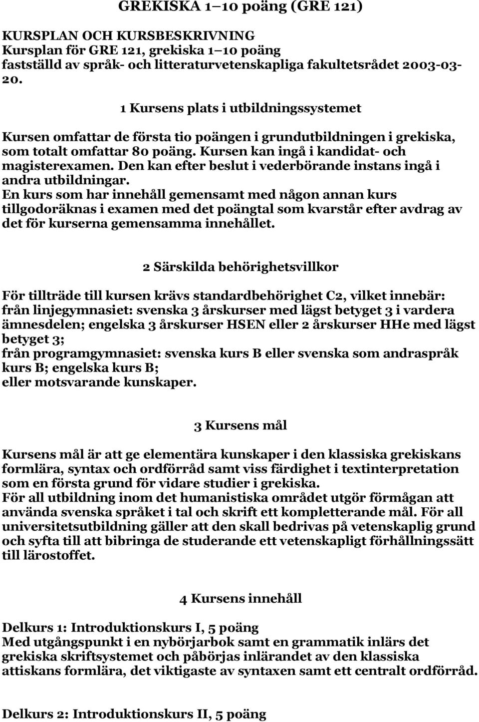 Den kan efter beslut i vederbörande instans ingå i andra utbildningar.