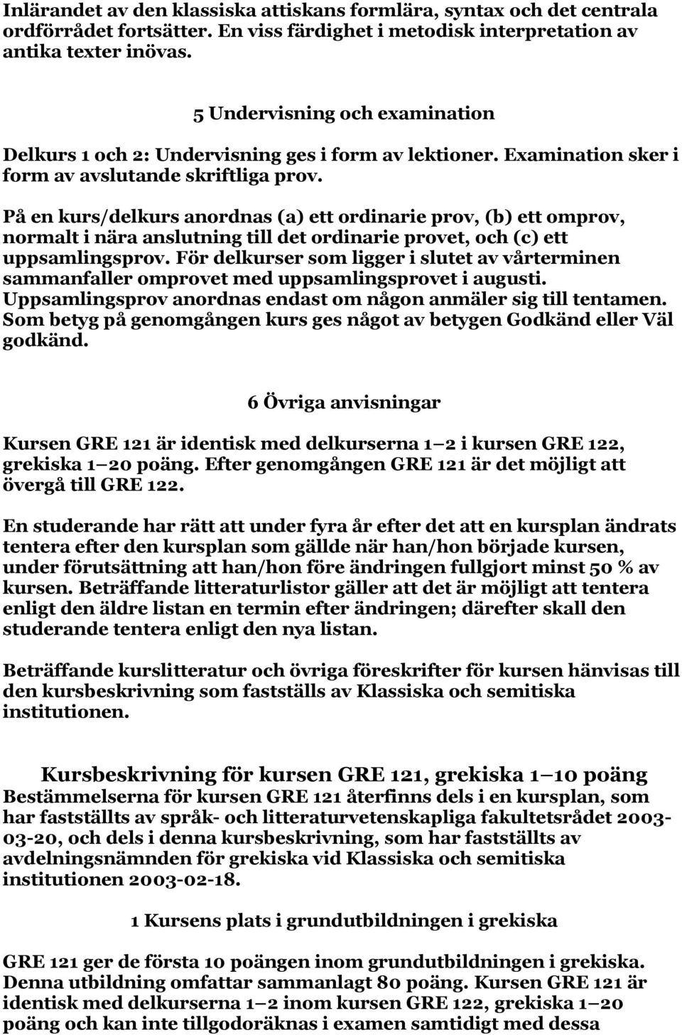 På en kurs/delkurs anordnas (a) ett ordinarie prov, (b) ett omprov, normalt i nära anslutning till det ordinarie provet, och (c) ett uppsamlingsprov.