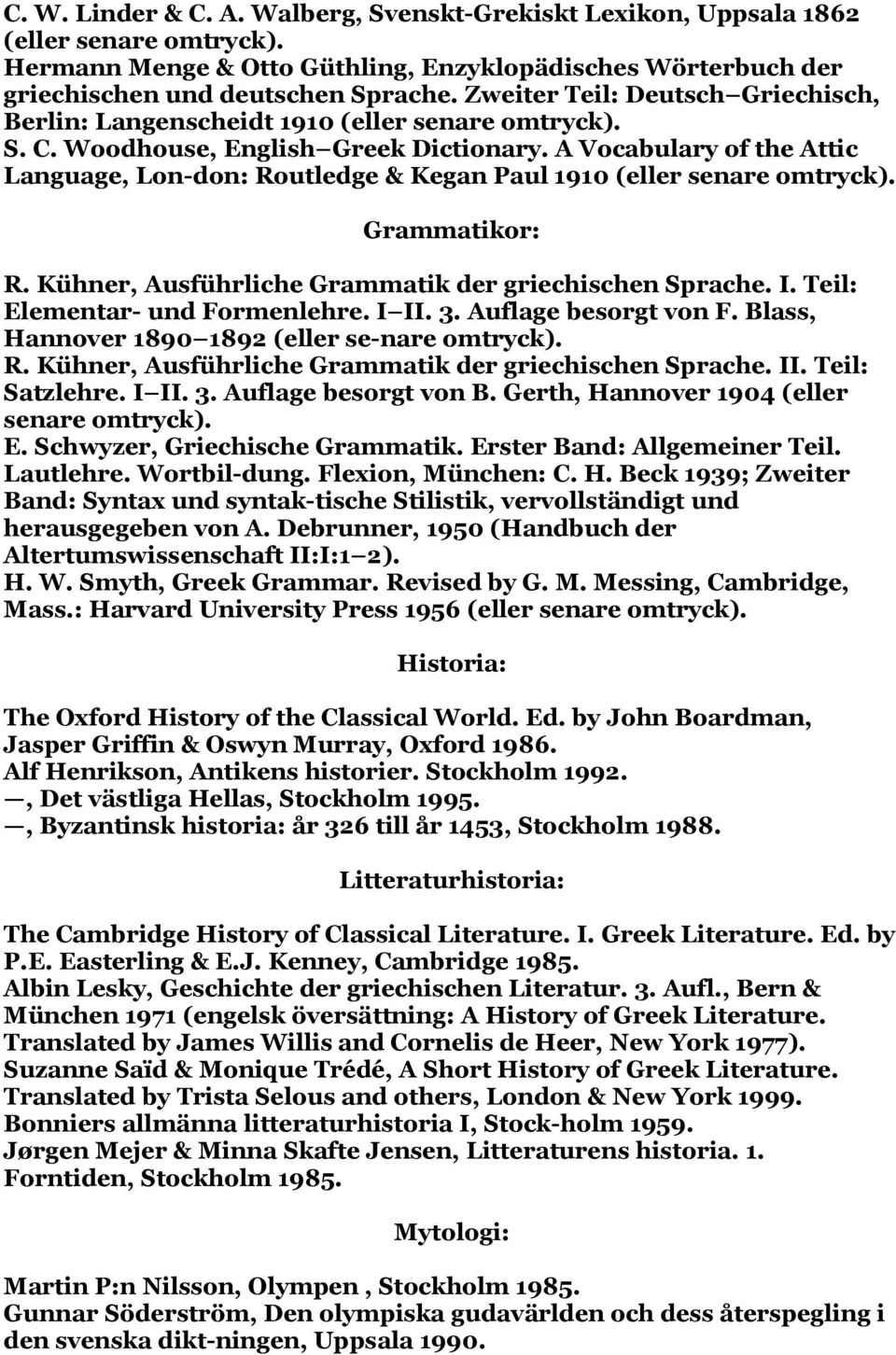 A Vocabulary of the Attic Language, Lon-don: Routledge & Kegan Paul 1910 (eller senare omtryck). Grammatikor: R. Kühner, Ausführliche Grammatik der griechischen Sprache. I.