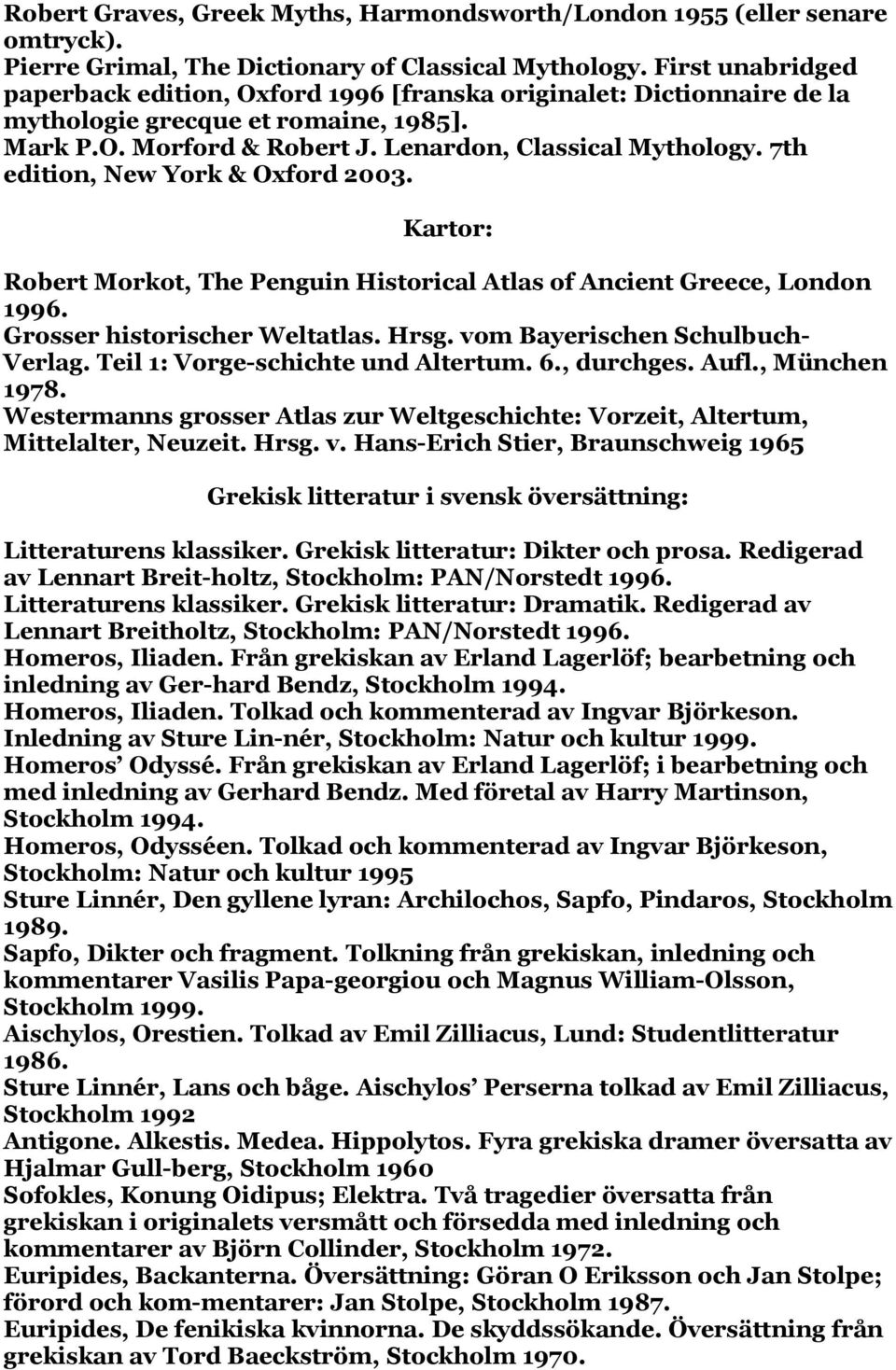 7th edition, New York & Oxford 2003. Kartor: Robert Morkot, The Penguin Historical Atlas of Ancient Greece, London 1996. Grosser historischer Weltatlas. Hrsg. vom Bayerischen Schulbuch- Verlag.