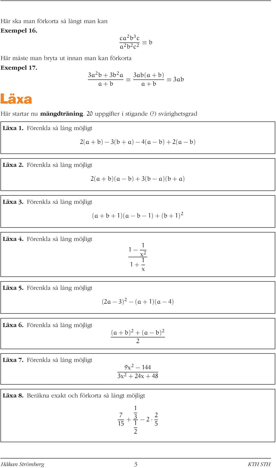 Förenkl så lång möjligt (+b) 3(b+) ( b)+( b) Lä. Förenkl så lång möjligt (+b)( b)+3(b )(b+) Lä 3. Förenkl så lång möjligt (+b+)( b )+(b+) Lä.