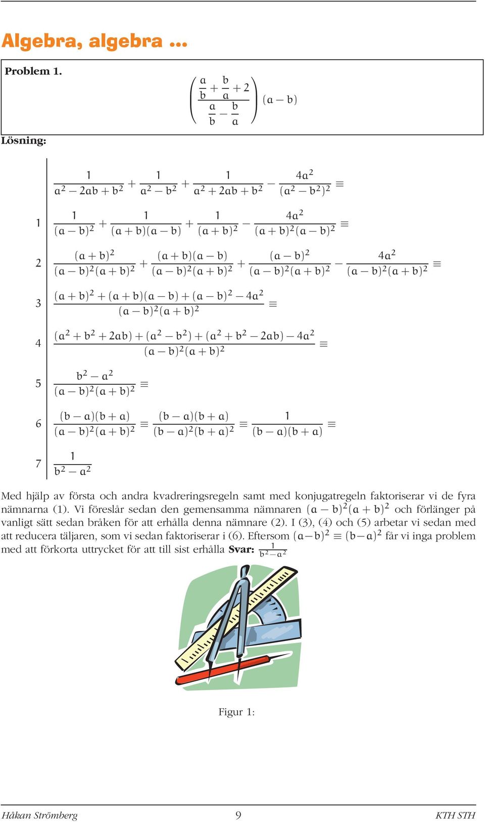 ( +b +b)+( b )+( +b b) b ( b) (+b) ( b) (+b) 7 (b )(b+) ( b) (+b) (b )(b+) (b ) (b+) (b )(b+) b Med hjälp v först och ndr kvdreringsregeln smt med konjugtregeln fktoriserr vi de