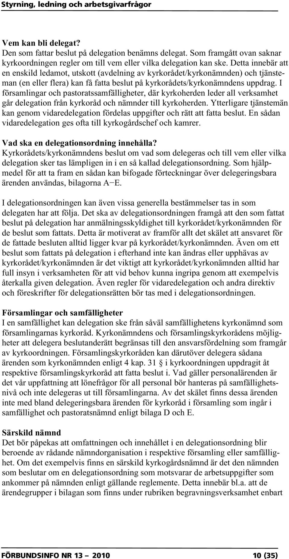 I församlingar och pastoratssamfälligheter, där kyrkoherden leder all verksamhet går delegation från kyrkoråd och nämnder till kyrkoherden.