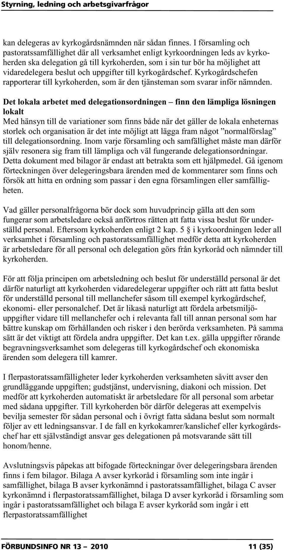 uppgifter till kyrkogårdschef. Kyrkogårdschefen rapporterar till kyrkoherden, som är den tjänsteman som svarar inför nämnden.