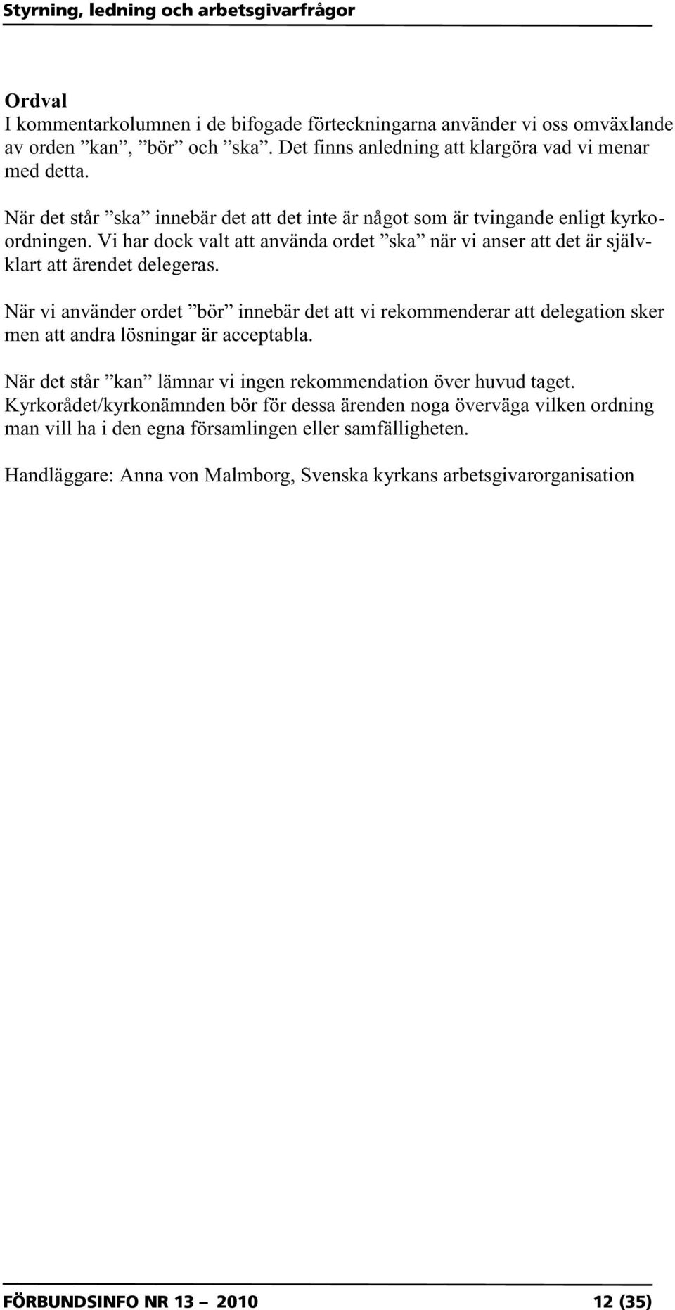När vi använder ordet bör innebär det att vi rekommenderar att delegation sker men att andra lösningar är acceptabla. När det står kan lämnar vi ingen rekommendation över huvud taget.