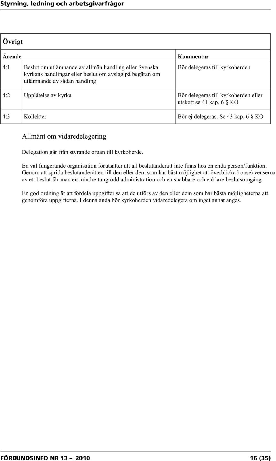 En väl fungerande organisation förutsätter att all beslutanderätt inte finns hos en enda person/funktion.